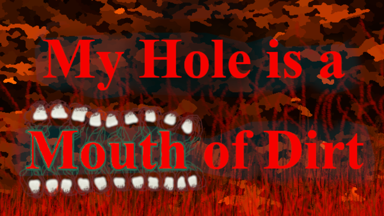 My Hole is a Mouth of Dirt