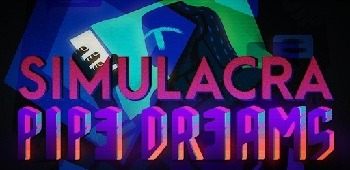 Simulacra: Pipe Dreams